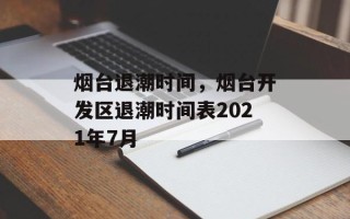 烟台退潮时间，烟台开发区退潮时间表2021年7月