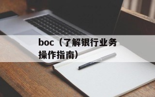 boc（了解银行业务操作指南）