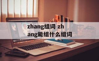 zhang组词 zhang能组什么组词