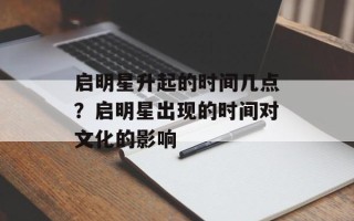 启明星升起的时间几点？启明星出现的时间对文化的影响