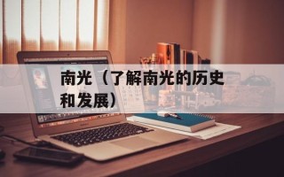 南光（了解南光的历史和发展）