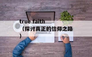 true faith（探讨真正的信仰之路）