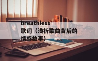 breathless歌词（浅析歌曲背后的情感故事）