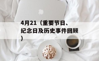4月21（重要节日、纪念日及历史事件回顾）