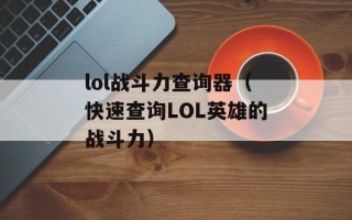 lol战斗力查询器（快速查询LOL英雄的战斗力）