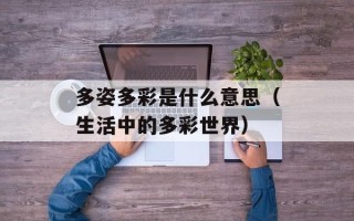 多姿多彩是什么意思（生活中的多彩世界）