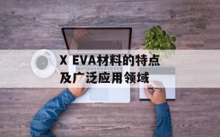 X EVA材料的特点及广泛应用领域