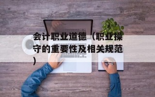 会计职业道德（职业操守的重要性及相关规范）