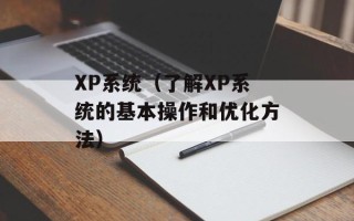 XP系统（了解XP系统的基本操作和优化方法）