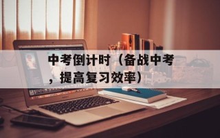 中考倒计时（备战中考，提高复习效率）