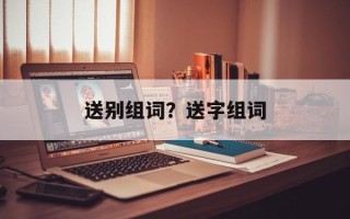 送别组词？送字组词