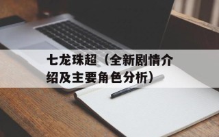七龙珠超（全新剧情介绍及主要角色分析）