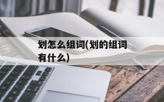 划怎么组词(划的组词有什么)
