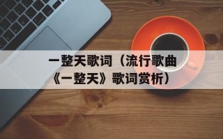 一整天歌词（流行歌曲《一整天》歌词赏析）