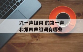 兴一声组词 的第一声和第四声组词有哪些