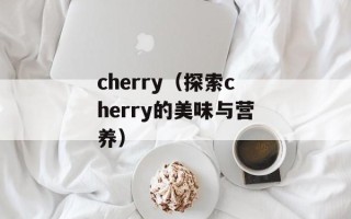 cherry（探索cherry的美味与营养）