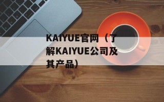 KAIYUE官网（了解KAIYUE公司及其产品）