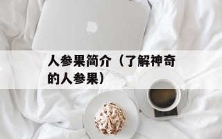 人参果简介（了解神奇的人参果）