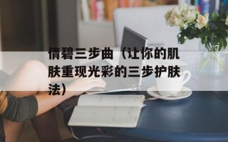 倩碧三步曲（让你的肌肤重现光彩的三步护肤法）