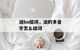 泊bo组词，泊的多音字怎么组词
