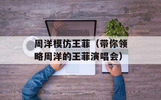周洋模仿王菲（带你领略周洋的王菲演唱会）