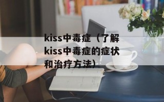 kiss中毒症（了解kiss中毒症的症状和治疗方法）