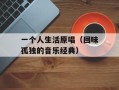 一个人生活原唱（回味孤独的音乐经典）