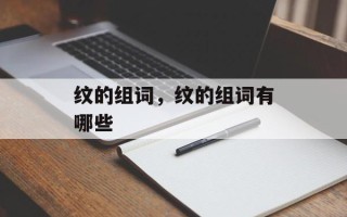 纹的组词，纹的组词有哪些