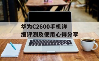 华为C2600手机详细评测及使用心得分享