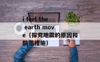 i feel the earth move（探究地震的原因和防范措施）