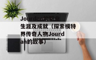 Jourdan的职业生涯及成就（探索模特界传奇人物Jourdan的故事）