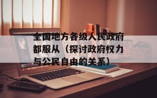全国地方各级人民政府都服从（探讨政府权力与公民自由的关系）