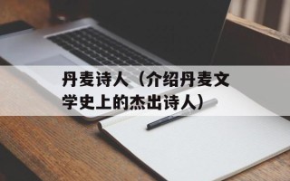 丹麦诗人（介绍丹麦文学史上的杰出诗人）