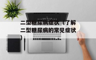 二型糖尿病症状（了解二型糖尿病的常见症状）