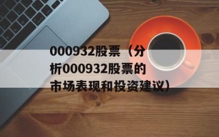 000932股票（分析000932股票的市场表现和投资建议）
