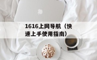 1616上网导航（快速上手使用指南）