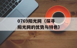 0769阳光网（探寻阳光网的优势与特色）