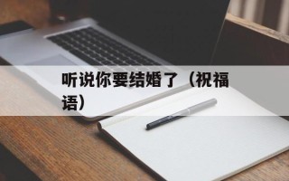 听说你要结婚了（祝福语）