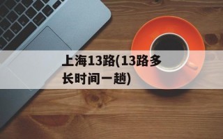上海13路(13路多长时间一趟)