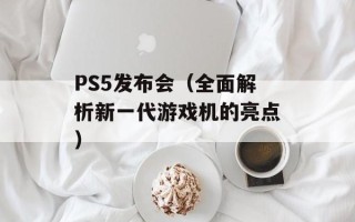 PS5发布会（全面解析新一代游戏机的亮点）