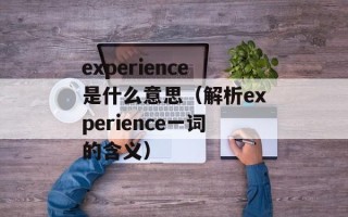 experience是什么意思（解析experience一词的含义）