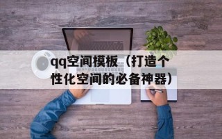 qq空间模板（打造个性化空间的必备神器）