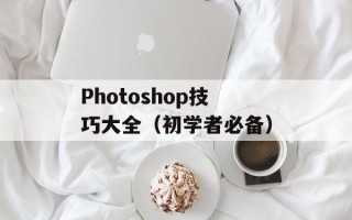 Photoshop技巧大全（初学者必备）