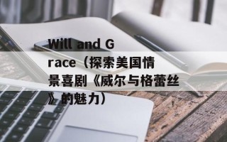 Will and Grace（探索美国情景喜剧《威尔与格蕾丝》的魅力）