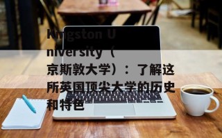 Kingston University（京斯敦大学）：了解这所英国顶尖大学的历史和特色