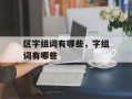 区字组词有哪些，字组词有哪些