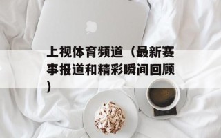上视体育频道（最新赛事报道和精彩瞬间回顾）