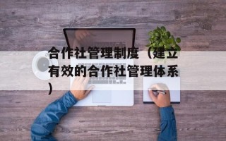 合作社管理制度（建立有效的合作社管理体系）