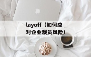 layoff（如何应对企业裁员风险）