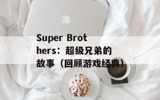 Super Brothers：超级兄弟的故事（回顾游戏经典）